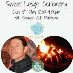 Sun 18th May 12.30-4.30pm - Mixed Sweatlodge with Shaman Ash Matthews (deposit)