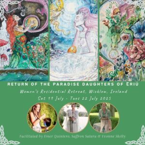 19-22 July, 2025 - Return of the Paradise Daughters of Eriú, Ireland Residential Retreat with Emer Quintero, Saffron Satara & Yvonne Skelly (deposit)