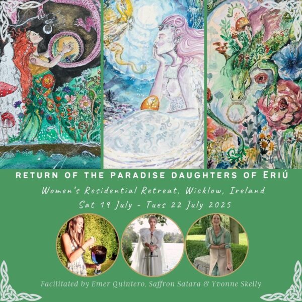 19-22 July, 2025 - Return of the Paradise Daughters of Eriú, Ireland Residential Retreat with Emer Quintero, Saffron Satara & Yvonne Skelly (deposit)